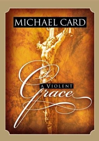Book cover of A Violent Grace by Michael Card