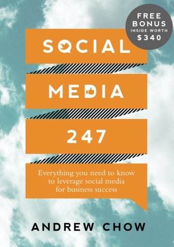 Book cover of Social Media 247: Everything You Need To Know To Leverage Social Media For Business Success by Andrew Chow
