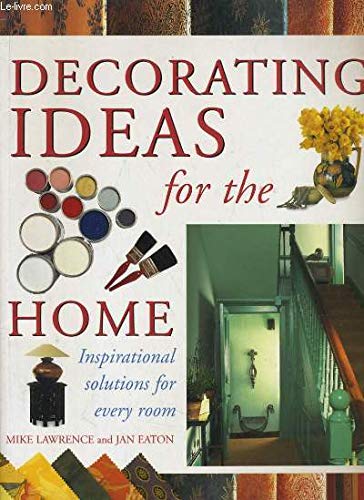 Book cover of Decorating Ideas For The Home: Inspirational Solutions For Every Room by Mike  Lawrence, Jan Eaton