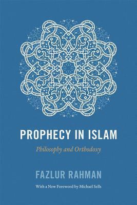 Book cover of Prophecy In Islam: Philosophy And Orthodoxy by Fazlur Rahman, Michael A. Sells (Foreword)