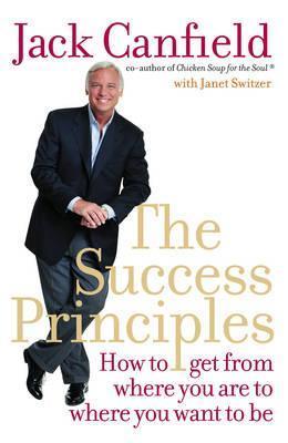 Book cover of The Success Principles: How To Get From Where You Are To Where You Want To Be by Jack Canfield, Janet Switzer