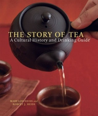Book cover of The Story Of Tea: A Cultural History And Drinking Guide by Mary Lou Heiss, Robert J. Heiss