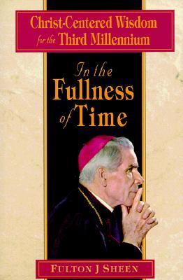 Book cover of In The Fullness Of Time: Christ-Centered Wisdom For The Third Millennium by Fulton J. Sheen