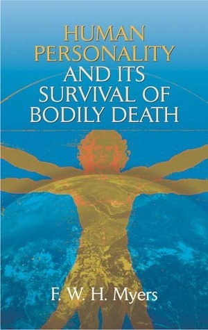 Book cover of Human Personality And Its Survival Of Bodily Death by F.W.H. Myers, Susy Smith (Ed.), Aldous Huxley (Foreword)