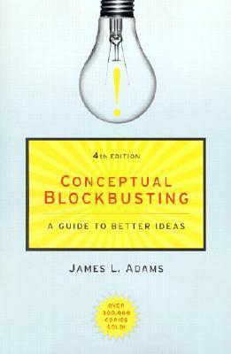 Book cover of Conceptual Blockbusting: A Guide to Better Ideas by James L. Adams
