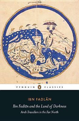 Book cover of Ibn Fadlān And The Land Of Darkness: Arab Travellers In The Far North by Ahmad ibn Fadlān, أحمد بن فضلان, Paul Lunde (Trans.), Caroline Stone (Trans.)