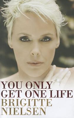 Book cover of You Only Get One Life by Brigitte Nielsen