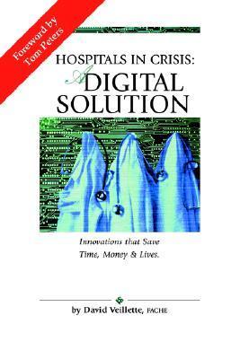 Book cover of Hospitals In Crisis: A Digital Solution: Innovations That Save Time, Money & Lives by David Veillette