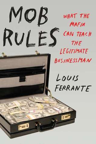 Book cover of Mob Rules: What The Mafia Can Teach The Legitimate Businessman by Louis Ferrante
