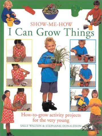 Book cover of I Can Grow Things: How-To-Grow Activity Projects For The Very Young by Sally Walton, Stephanie Donaldson