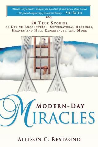 Book cover of Modern Day Miracles: 50 True Miracle Stories Of Divine Encounters, Supernatural Healings, Heaven And Hell Experiences, And More by Allison C. Restagno