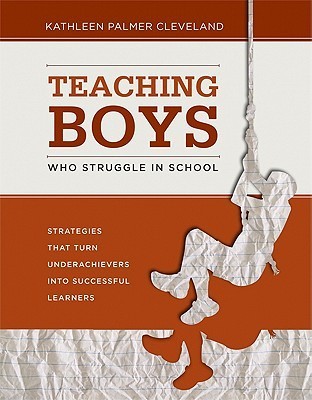 Book cover of Teaching Boys Who Struggle In School: Strategies That Turn Underachievers Into Successful Learners by Kathleen Palmer Cleveland