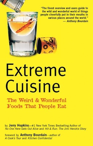 Book cover of Extreme Cuisine: The Weird & Wonderful Foods That People Eat by Jerry Hopkins, Anthony Bourdain (Foreword), Michael Freeman (Photographer)