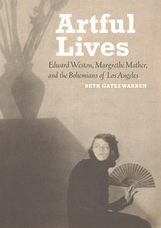 Book cover of Artful Lives: Edward Weston, Margrethe Mather, and the Bohemians of Los Angeles by Beth Gates Warren