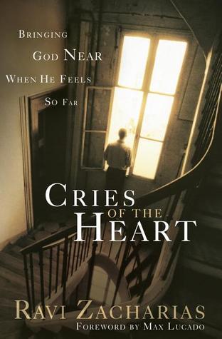 Book cover of Cries Of The Heart: Bringing God Near When He Feels So Far by Ravi Zacharias, Max Lucado (Foreword)