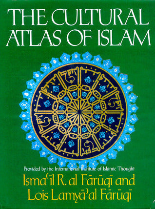 Book cover of The Cultural Atlas Of Islam by Ismail R. al-Faruqi, Lois Lamya al-Faruqi