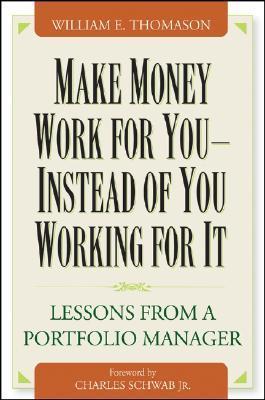 Book cover of Make Money Work for You--Instead of You Working for It: Lessons from a Portfolio Manager by William Thomason