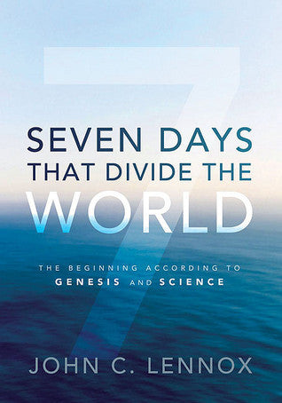 Book cover of Seven Days That Divide The World: The Beginning According To Genesis & Science by John C. Lennox