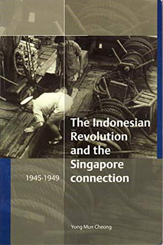 Book cover of The Indonesian Revolution And The Singapore Connection, 1945-1949 by Yong Mun Cheong