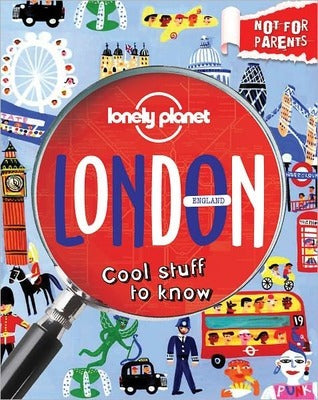 Book cover of Not For Parents London: Everything You Ever Wanted To Know by Lonely Planet, Klay Lamprell