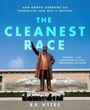 Book cover of The Cleanest Race: How North Koreans See Themselves - and Why It Matters by B.R. Myers