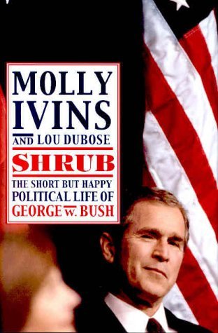 Book cover of Shrub: The Short But Happy Political Life Of George W. Bush by Molly Ivins, Lou Dubose