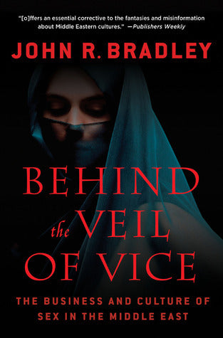 Book cover of Behind The Veil Of Vice: The Business And Culture Of Sex In The Middle East by John R.  Bradley