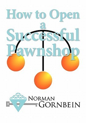 Book cover of How To Open A Successful Pawnshop by Norman Gornbein, John Harding (Ed.), May Harding (Ed.)