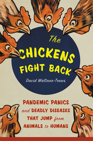 Book cover of The Chickens Fight Back: Pandemic Panics And Deadly Diseases That Jump From Animals To Humans by David Waltner-Toews