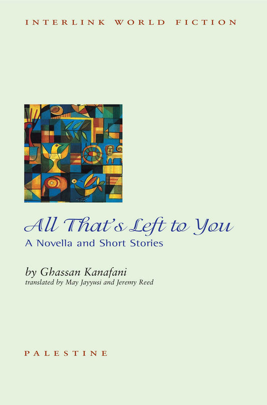 Book cover of All That's Left to You: A Novella and Other Stories by Ghassan Kanafani, Jeremy Reed (Trans.)