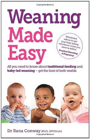 Book cover of Weaning Made Easy: All You Need to Know About Spoon Feeding And Baby-Led Weaning – Get The Best Of Both Worlds by Rana Conway