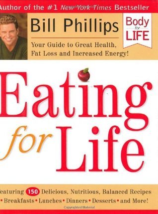 Book cover of Eating For Life: Your Guide To Great Health, Fat Loss And Increased Energy! by Bill Phillips