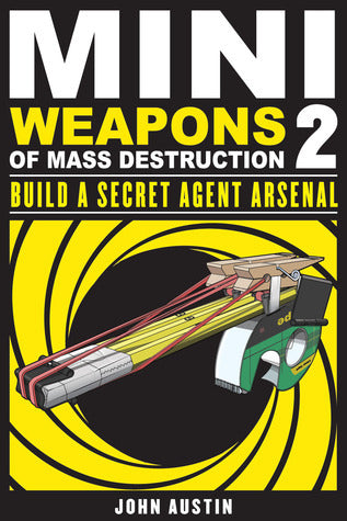 Book cover of Mini Weapons Of Mass Destruction: Build A Secret Agent Arsenal by John Austin