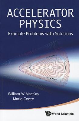 Book cover of Accelerator Physics: Example Problems With Solutions by William W Mackay, Mario Conte (Contrib.)