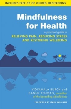 Book cover of Mindfulness For Health: A Practical Guide To Relieving Pain, Reducing Stress And Restoring Wellbeing by Vidyamala Burch, Danny Penman, J. Mark G. Williams (Foreward)
