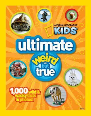 Book cover of National Geographic Kids Ultimate Weird But True!: 1,000 Wild & Wacky Facts And Photos by National Geographic Kids