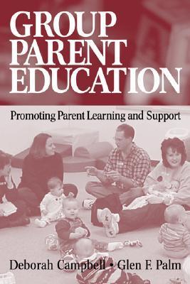 Book cover of Group Parent Education: Promoting Parent Learning And Support by Deborah Campbell, Glen F. Palm