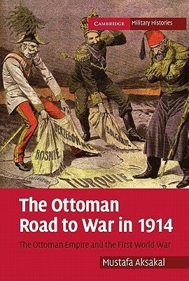 Book cover of The Ottoman Road To War In 1914: The Ottoman Empire And The First World War by Mustafa Aksakal