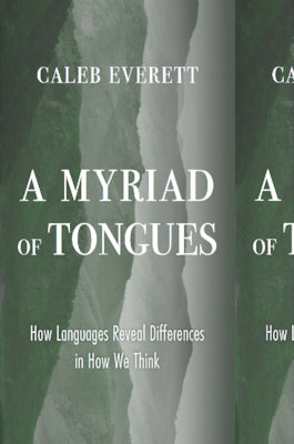 Book cover of A Myriad of Tongues: How Languages Reveal Differences in How We Think by Caleb Everett