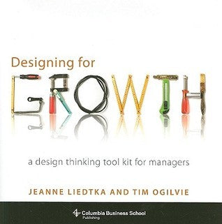 Book cover of Designing For Growth: A Design Thinking Tool Kit For Managers by Jeanne Liedtka, Tim Ogilvie