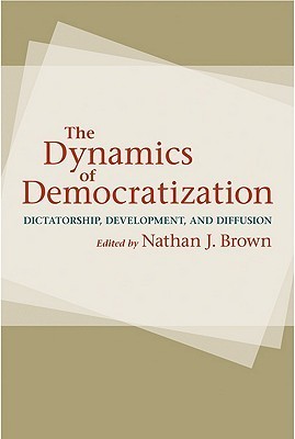 Book cover of The Dynamics Of Democratization: Dictatorship, Development, And Diffusion by Nathan J. Brown