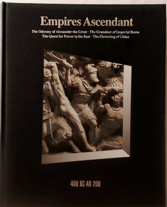 Book cover of Empires Ascendant: 400 BC-AD 200- The Odyssey Of Alexander The Great / The Grandeur Of Imperial Rome / The Quest For Power In The East / The Flowering Of China by Time-Life Books (Ed.)