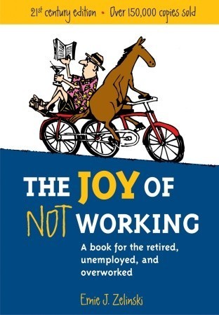 Book cover of The Joy Of Not Working: A Book For The Retired, Unemployed And Overworked by Ernie J. Zelinski
