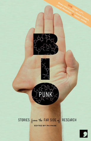 Book cover of Bio-Punk: Stories From The Far Side Of Research by Ra Page (Ed.), K.J. Orr (Contrib.), Justina Robson (Contrib.), Jane Rogers (Contrib.), Dilys Rose (Contrib.), Simon Van Booy (Contrib.), Jane Feaver (Contrib.), Simon Ings (Contrib.), Annie Kirby (Contrib.), Toby Litt (Contrib.), Sara Maitland (Contrib.), Adam Marek (Contrib.), Gregory Norminton (Contrib.), Sean O'Brien (Contrib.), Sarah  Schofield (Contrib.)