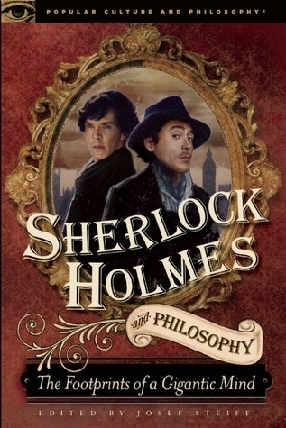 Book cover of Sherlock Holmes And Philosophy: The Footprints Of A Gigantic Mind by Josef Steiff (Ed.)