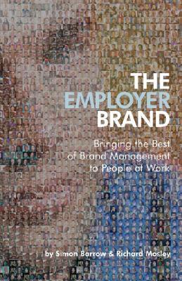 Book cover of The Employer Brand: Bringing the Best of Brand Management to People at Work by Simon  Barrow