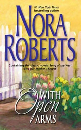 Book cover of With Open Arms: Song of the West / Her Mother's Keeper by Nora Roberts