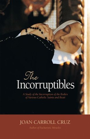 Book cover of The Incrupotibles: A Study of the Incorruption of the Bodies of Various Catholic Saints and Beati by Joan Carroll Cruz