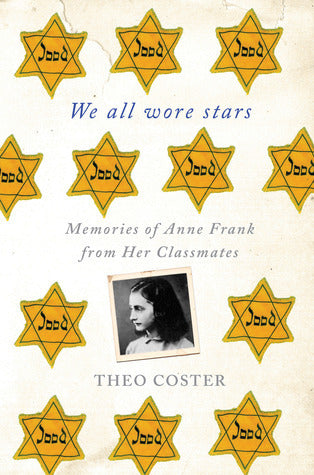 Book cover of We All Wore Stars: Memories of Anne Frank From Her Classmates by Theo Coster, Marjolijn De Jager (Trans.)