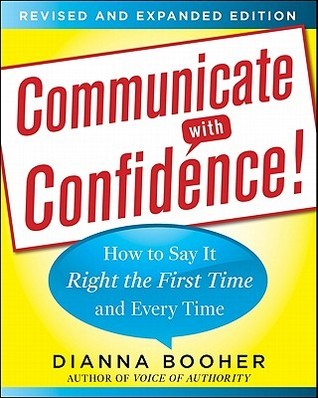 Book cover of Communicate With Confidence, Revised And Expanded Edition: How To Say It Right The First Time And Every Time by Dianna Booher